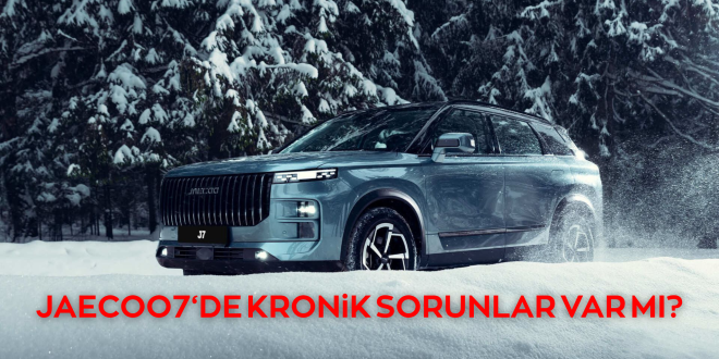 Jaecoo 7 Kronik Sorunları Var mı? Kullanıcıların En Sık Bildirdiği Durumlar